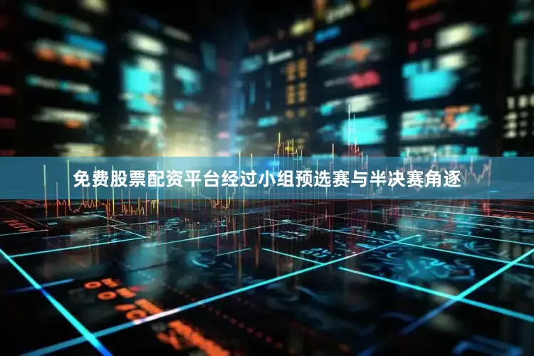 免费股票配资平台经过小组预选赛与半决赛角逐