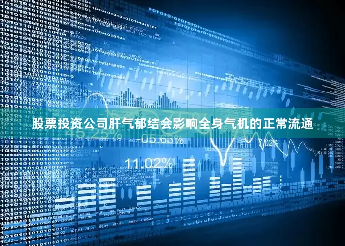 股票投资公司肝气郁结会影响全身气机的正常流通