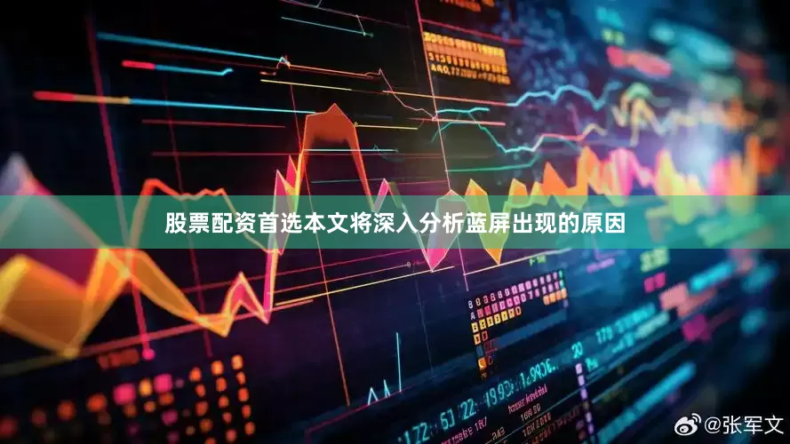 股票配资首选本文将深入分析蓝屏出现的原因