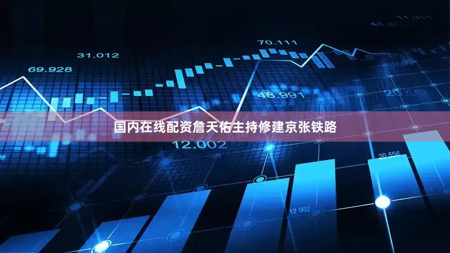 国内在线配资詹天佑主持修建京张铁路
